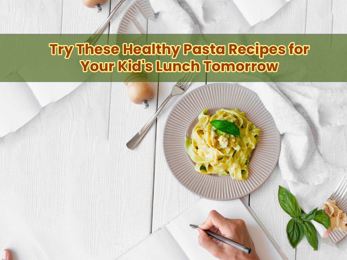 Try These Healthy Pasta Recipes for Your Kid's Lunch Tomorrow